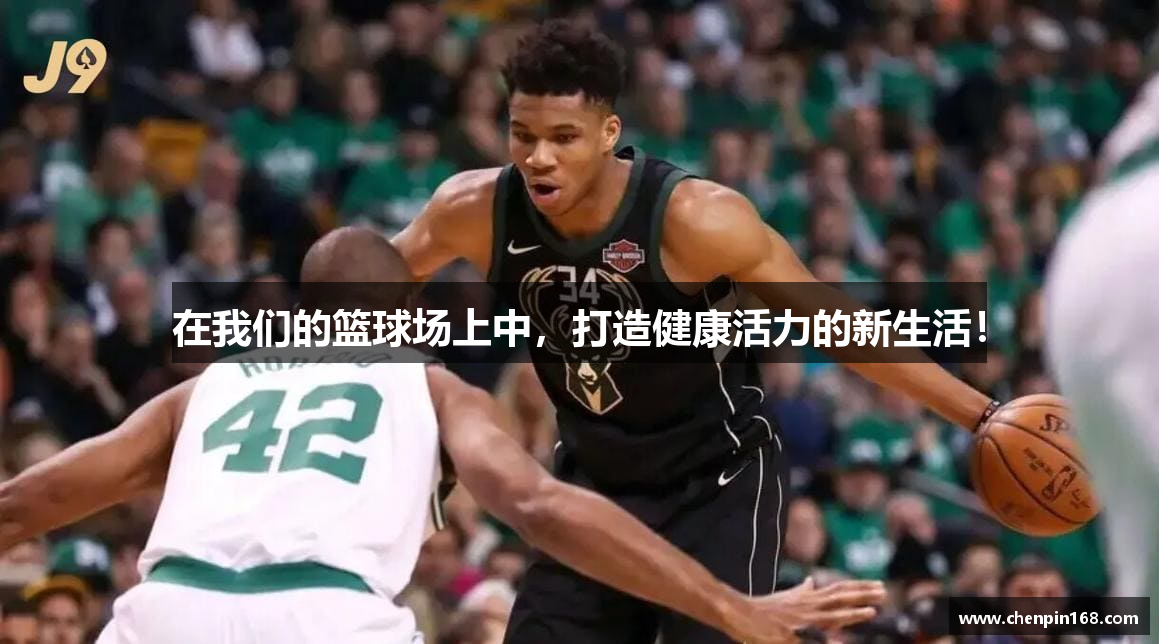 在我们的篮球场上中，打造健康活力的新生活！